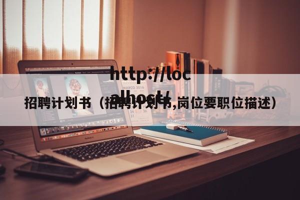 招聘计划书（招聘计划书,岗位要职位描述）